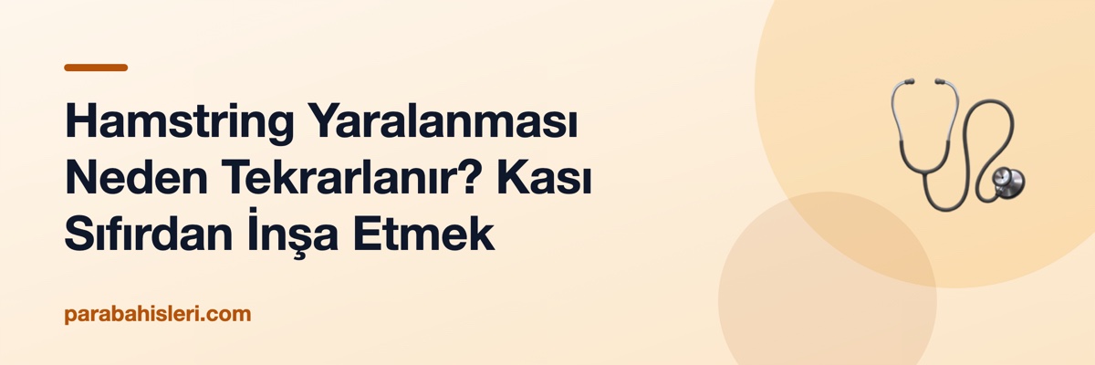Hamstring Yaralanması Neden Tekrarlanır? Kası Sıfırdan İnşa Etmek