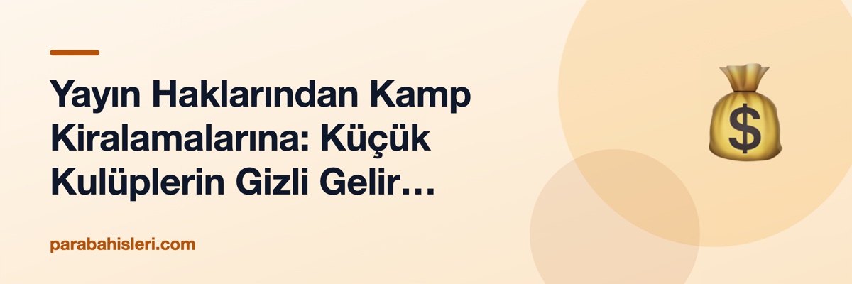 Yayın Haklarından Kamp Kiralamalarına: Küçük Kulüplerin Gizli Gelir Modelleri